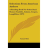Selections From American Authors: A Reading Book For School And Home; Franklin, Adams, Cooper, Longfellow (1879)