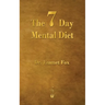The Seven Day Mental Diet: How to Change Your Life in a Week