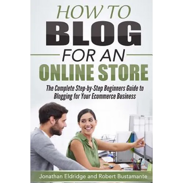 How To Blog for an Online Store: The Complete Step-by-Step Beginners Guide to Blogging for Your Ecommerce Business