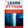 Learn Python: The Ultimate Beginner's Guide to Python for Machine Learning and Deep Learning Using scikit-learn and tensorflow with Hands-On Projects