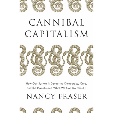 Cannibal Capitalism: How Our System Is Devouring Democracy, Care, and the Planet and What We Can Do about It
