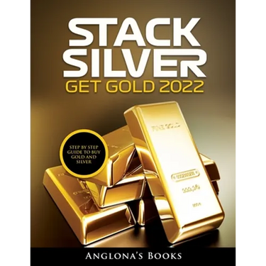 Stack Silver Get Gold 2022: Step by Step Guide to Buy Gold and Silver