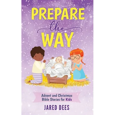 Prepare the Way: Advent and Christmas Bible Stories for Kids