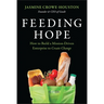 Feeding Hope: How to Build a Mission-Driven Enterprise to Create Change