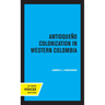 Antioqueno Colonization in Western Colombia, Revised Edition: Volume 32