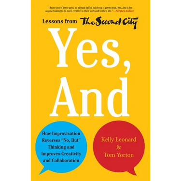 Yes, and: How Improvisation Reverses No, But Thinking and Improves Creativity and Collaboration--Lessons from the Second City