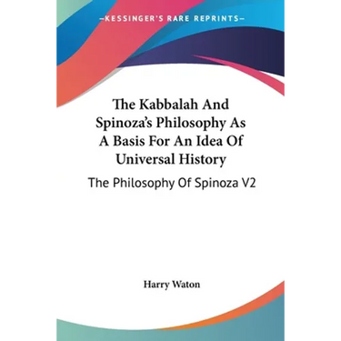 The Kabbalah And Spinoza's Philosophy As A Basis For An Idea Of Universal History: The Philosophy Of Spinoza V2