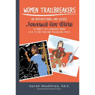 Women TrailBreakers: An Inspirational and Guided Journal For Girls to Connect with Courageous Women so as to Find Their Own TrailBlazing Traits