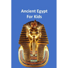 Ancient Egypt for Kids 50,000 BC to 653 BC: An Interactive Book
