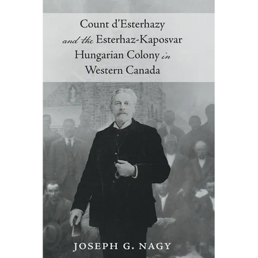 Count d'Esterhazy and the Esterhaz-Kaposvar Hungarian Colony in Western Canada