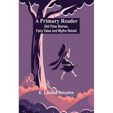 A Primary Reader: Old-time Stories, Fairy Tales and Myths Retold