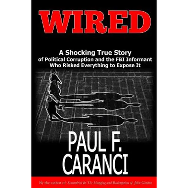 Wired: The Shocking True Story of Political Corruption and the FBI Informant Who Risked Everything to Expose It