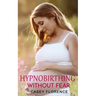 Hypnobirthing Without Fear: Basic Guide to Hypnobirthing, and What to Expect Before and After Childbirth