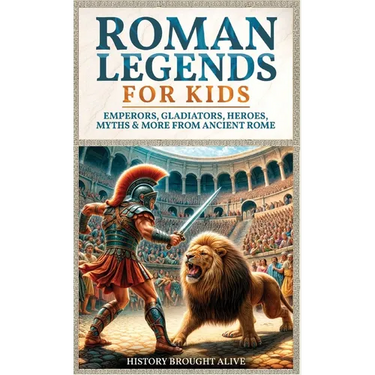 Roman Legends For Kids: Emperors, Gladiators, Heroes, Myths & More from Ancient Rome