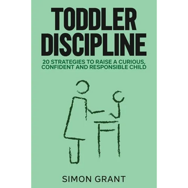 Toddler Discipline: 20 Strategies to Raise a Curious, Confident and Responsible Child