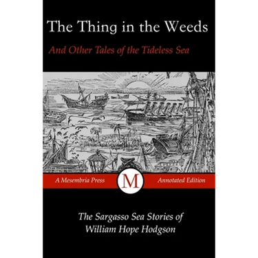 The Thing in the Weeds and Other Tales of the Tideless Sea: The Sargasso Sea Stories of William Hope Hodgson
