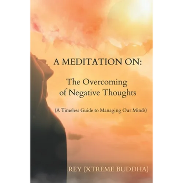 A Meditation on: The Overcoming of Negative Thoughts: A Timeless Guide to Managing Our Minds