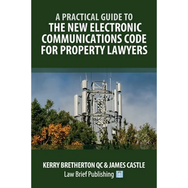A Practical Guide to the New Electronic Communications Code for Property Lawyers