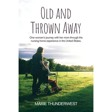 Old and Thrown Away: One woman's journey with her mom through the nursing home experience in the United States
