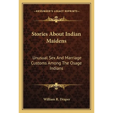 Stories About Indian Maidens: Unusual Sex And Marriage Customs Among The Osage Indians