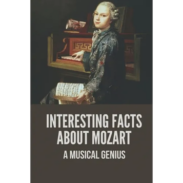 Interesting Facts About Mozart: A Musical Genius: Mozart Life Facts