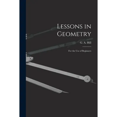 Lessons in Geometry: For the Use of Beginners