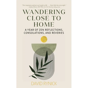 Wandering Close to Home: A Year of Zen Reflections, Consolations, and Reveries