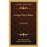 George Pierce Baker: A Memorial
