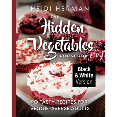 The Hidden Vegetables Cookbook: 90 Tasty Recipes for Veggie-Averse Adults B&W Version