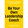 Be Your Own Leadership Coach: Self-Coaching Strategies to Lead Your Way