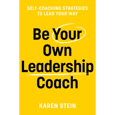 Be Your Own Leadership Coach: Self-Coaching Strategies to Lead Your Way