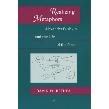 Realizing Metaphors: Alexander Pushkin and the Life of the Poet