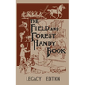 The Field And Forest Handy Book (Legacy Edition): New Ideas For Out Of Doors