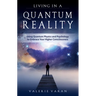 Living in a Quantum Reality: Using Quantum Physics and Psychology to Embrace Your Higher Consciousness