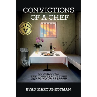 Convictions of a Chef: Cooking for the Counterculture and the One Percent