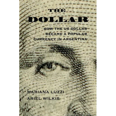 The Dollar: How the Us Dollar Became a Popular Currency in Argentina
