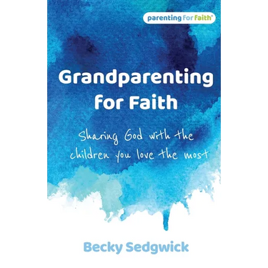 Grandparenting for Faith: Sharing God with the children you love the most