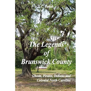 The Legends of Brunswick County - Ghosts, Pirates, Indians and Colonial North Carolina