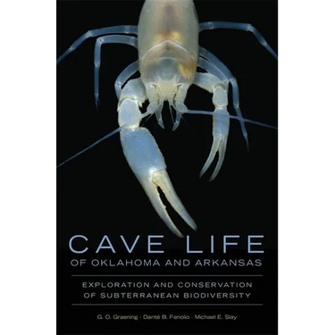 Cave Life of Oklahoma and Arkansas: Exploration and Conservation of Subterranean Biodiversity Volume 10