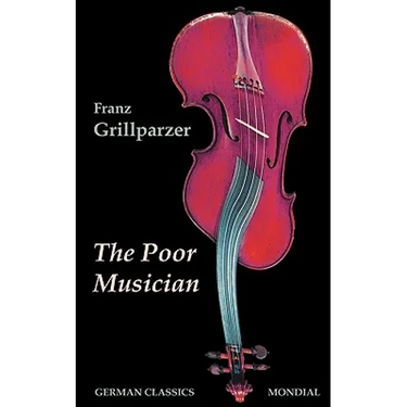 The Poor Musician (German Classics. The Life of Grillparzer)