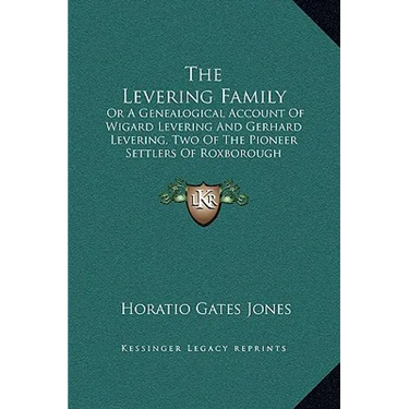 The Levering Family: Or A Genealogical Account Of Wigard Levering And Gerhard Levering, Two Of The Pioneer Settlers Of Roxborough Township,