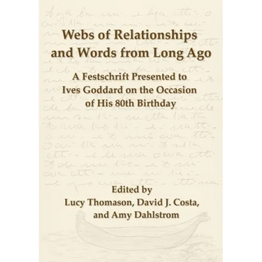 Webs of Relationships and Words from Long Ago: A Festschrift Presented to Ives Goddard on the Occasion of his 80th Birthday