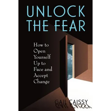 Unlock the Fear: How to Open Yourself Up to Face and Accept Change