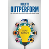 Build To Outperform: Unchain And Unleash A High Performing Team