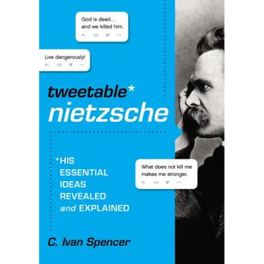 Tweetable Nietzsche: His Essential Ideas Revealed and Explained