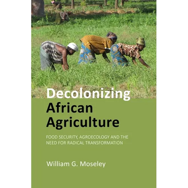 Decolonizing African Agriculture: Food Security, Agroecology and the Need for Radical Transformation