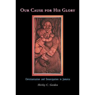 Our Cause for His Glory: Christianisation and Emancipation in Jamaica