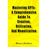 Mastering GPTs: A Comprehensive Guide To Creation, Utilization, And Monetization