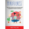 Self Help: Mindfulness: Learn How to Change Your Mind and Stop Being Anxious Over Nothing and Beat Anxiety and Depression With Yoga Meditation for Bet