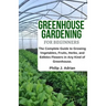 Greenhouse Gardening for Beginners: The Complete Guide to Growing Vegetables, Fruits, Herbs, and Edibles Flowers in Any Kind of Greenhouse - Raised Be